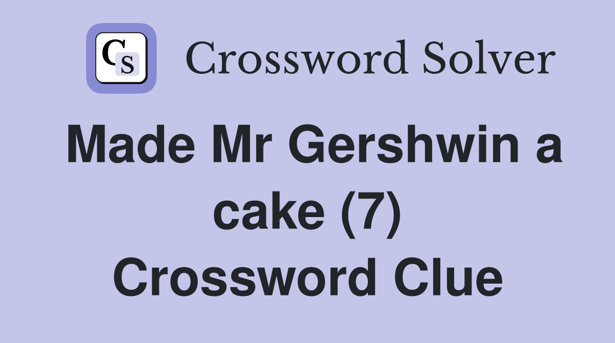 Made Mr Gershwin a cake (7) Crossword Clue