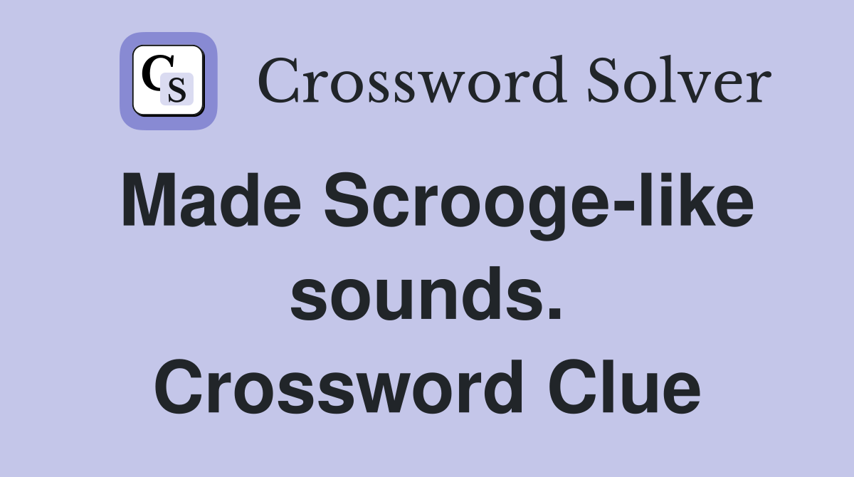 Made Scrooge-like sounds. Crossword Clue