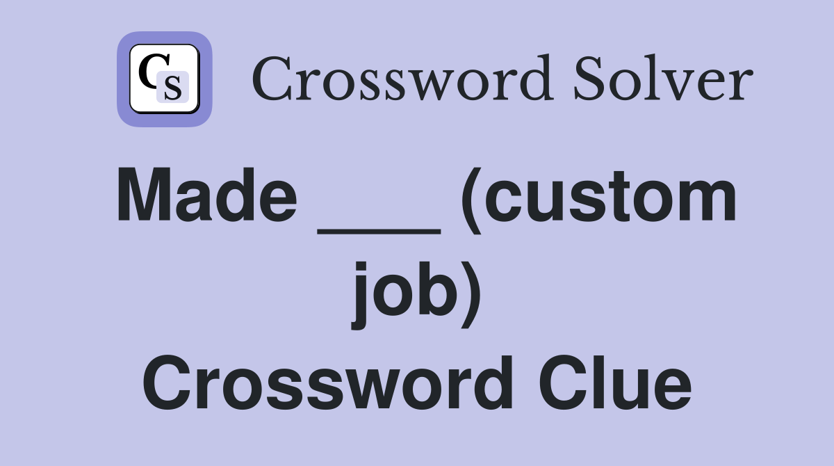 Made ___ (custom job) Crossword Clue