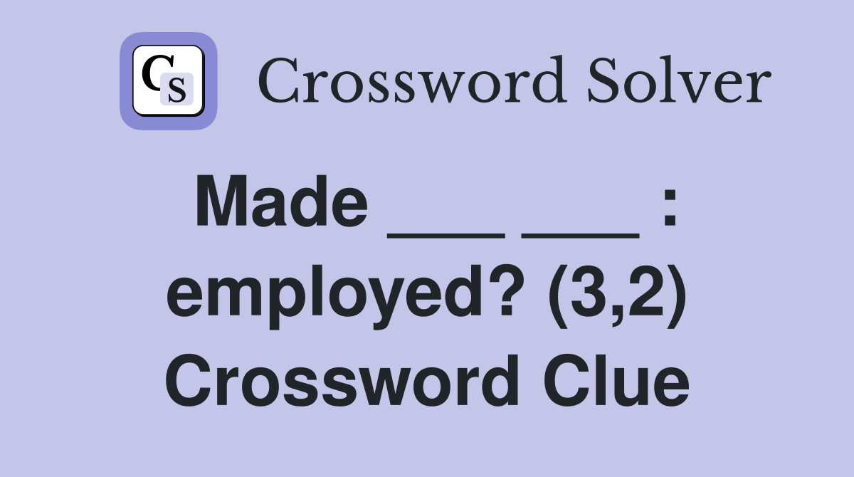 Made ___ ___ : employed? (3,2) Crossword Clue