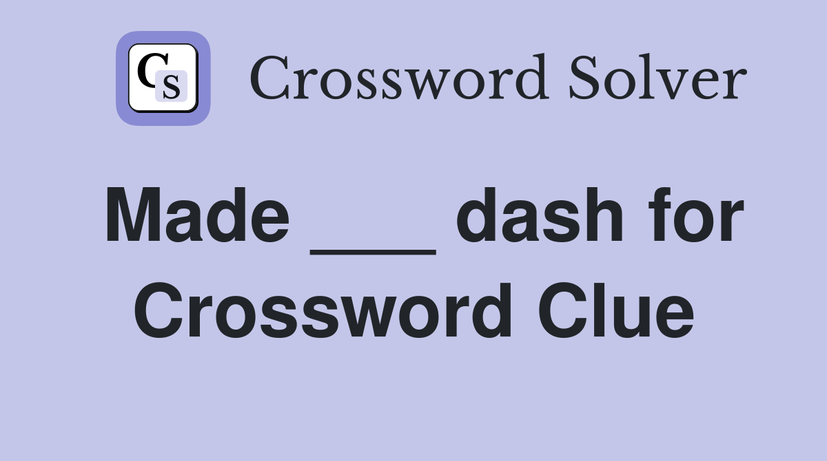 Made ___ dash for Crossword Clue