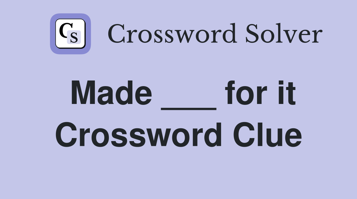 Made ___ for it Crossword Clue
