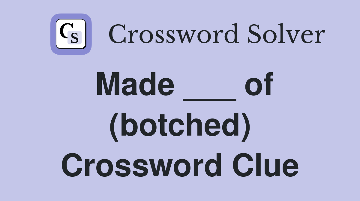 Made ___ of (botched) Crossword Clue