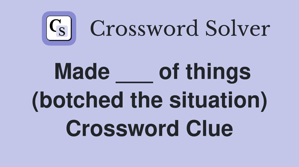 Made ___ of things (botched the situation) Crossword Clue