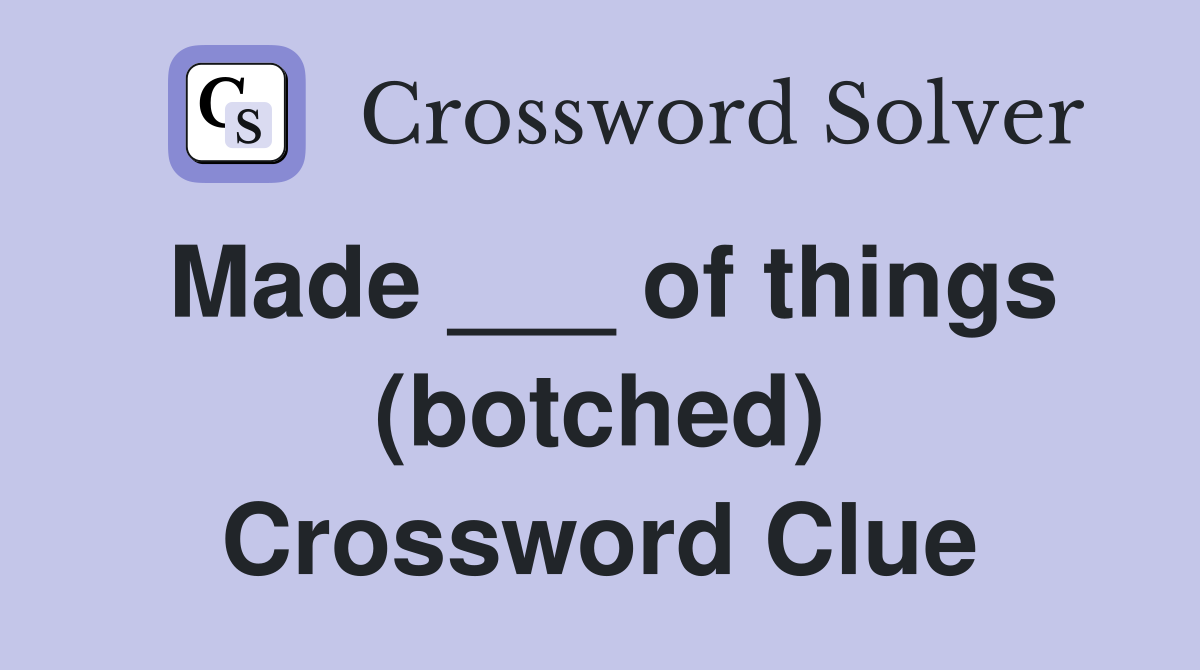Made ___ of things (botched) Crossword Clue