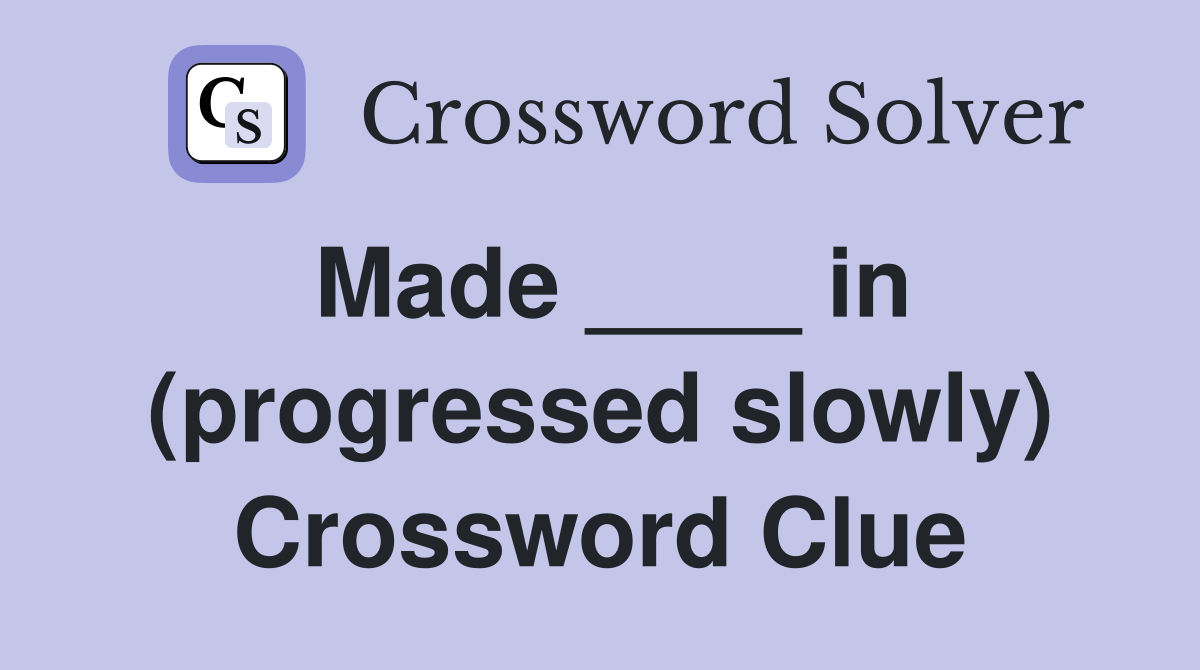 Made ____ in (progressed slowly) Crossword Clue