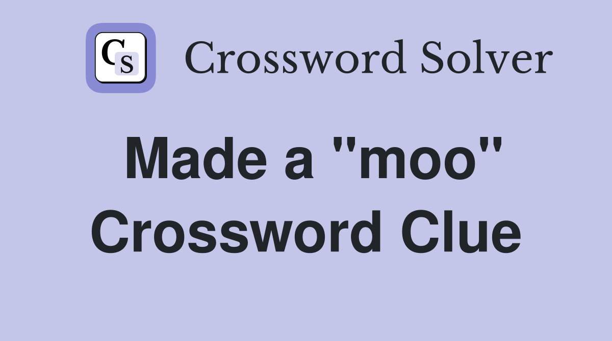Made a "moo" Crossword Clue