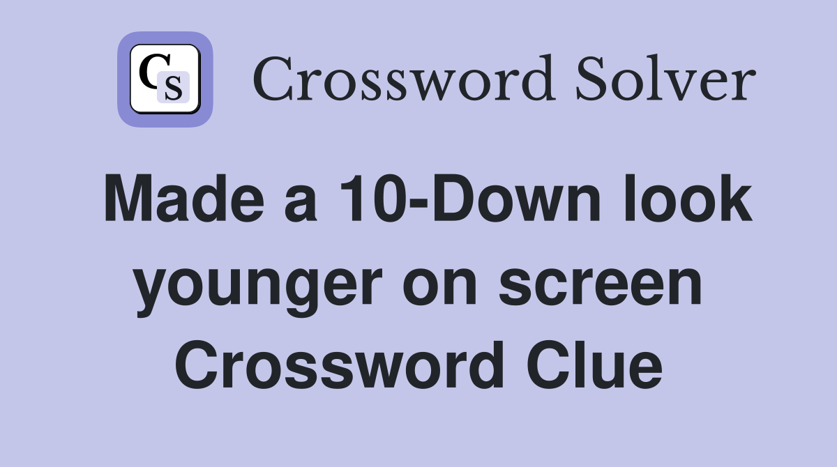 Made a 10-Down look younger on screen Crossword Clue