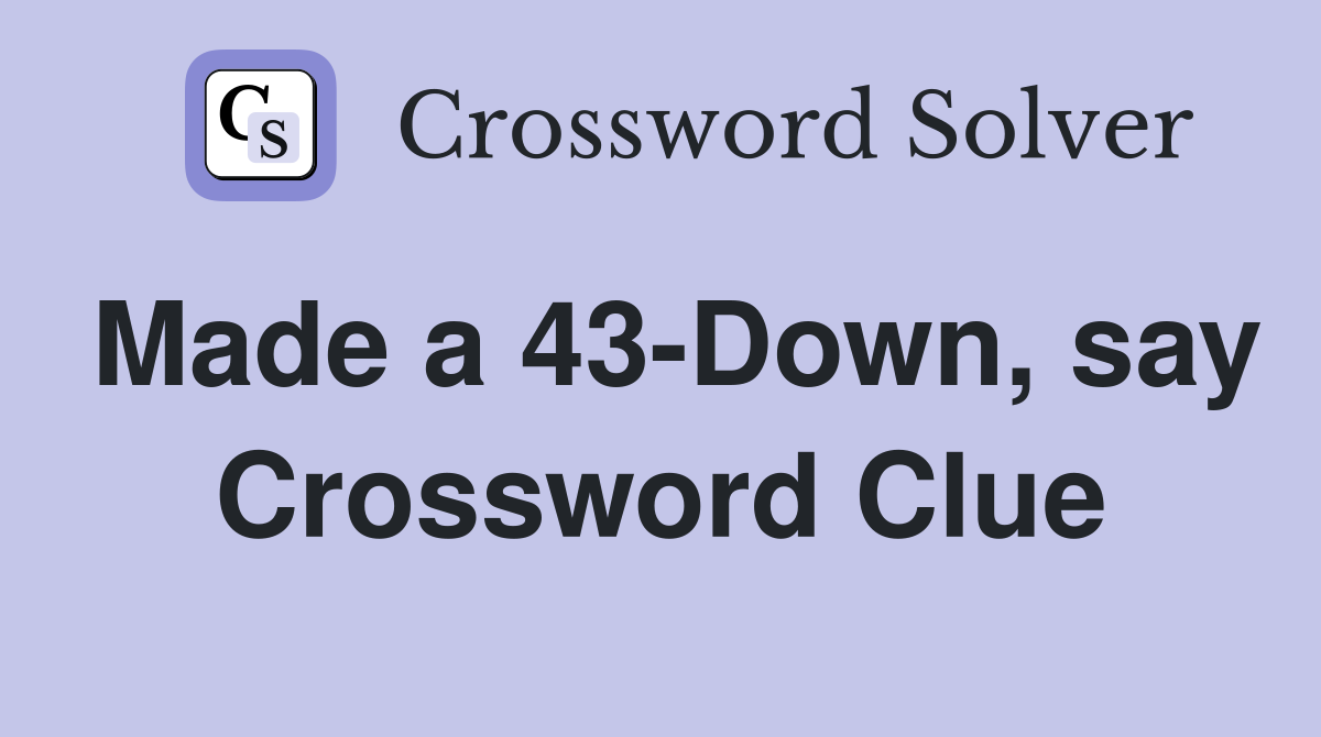 Made a 43-Down, say Crossword Clue