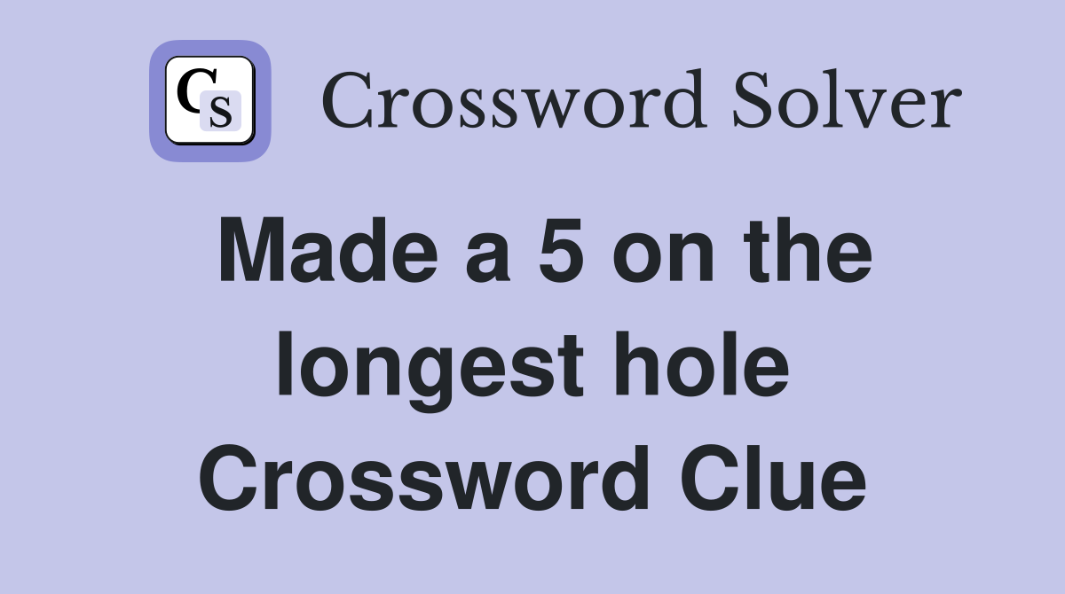 Made a 5 on the longest hole Crossword Clue