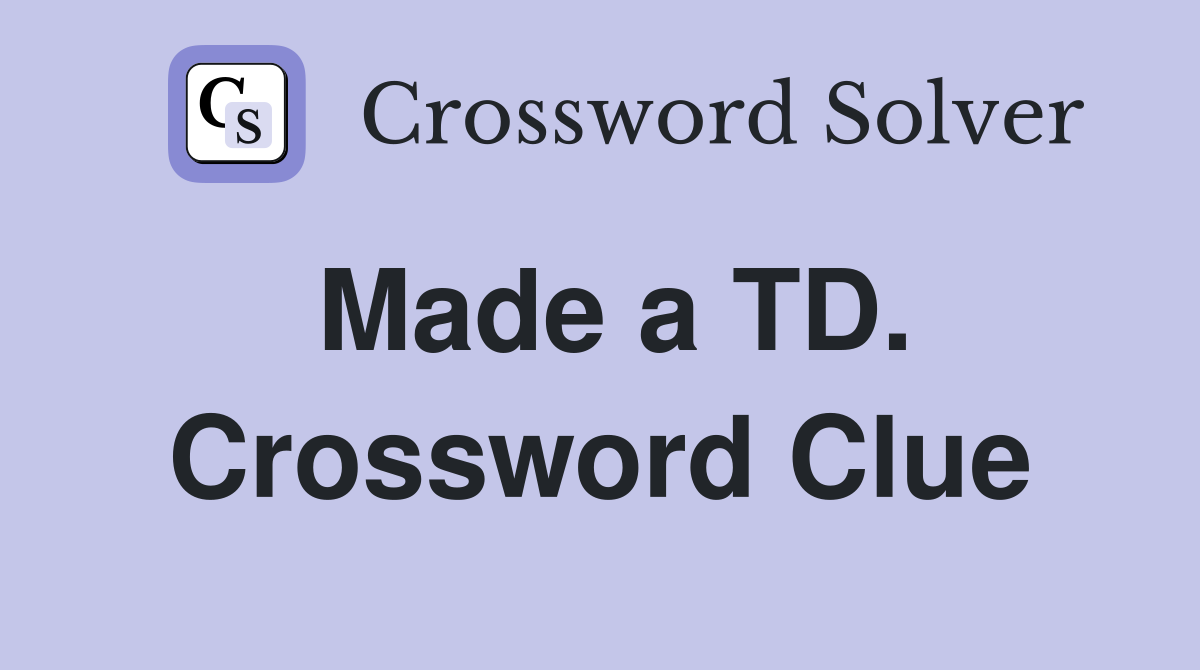 Made a TD. Crossword Clue