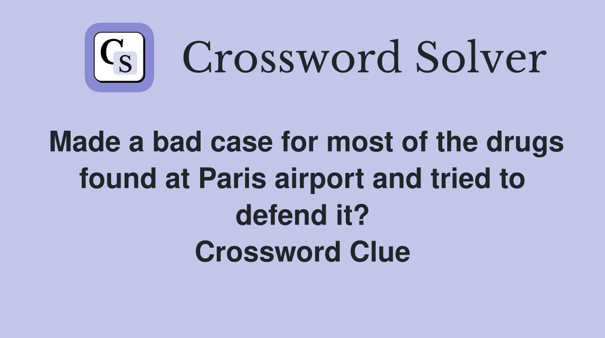 Made a bad case for most of the drugs found at Paris airport and tried to defend it? Crossword Clue
