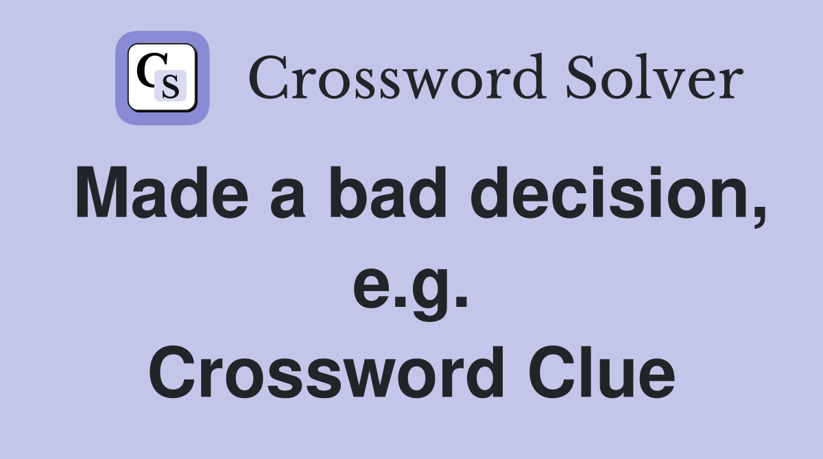 Made a bad decision, e.g. Crossword Clue