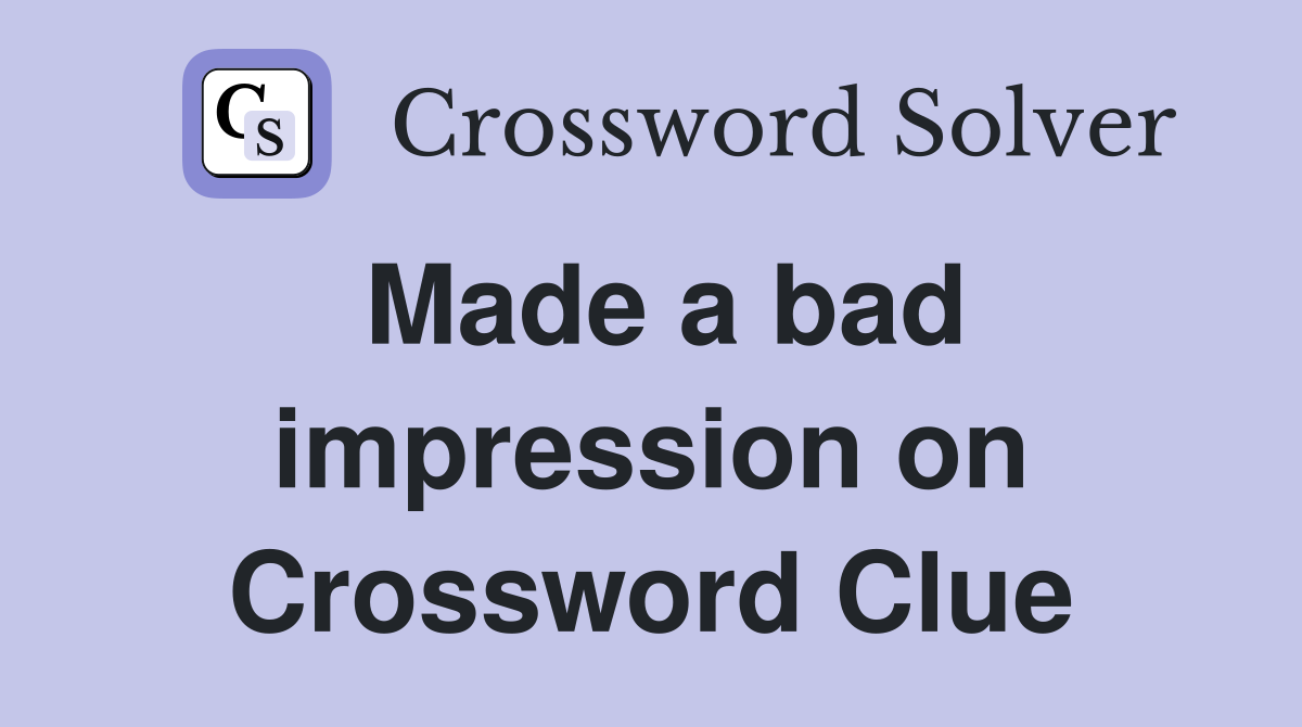 Made a bad impression on Crossword Clue