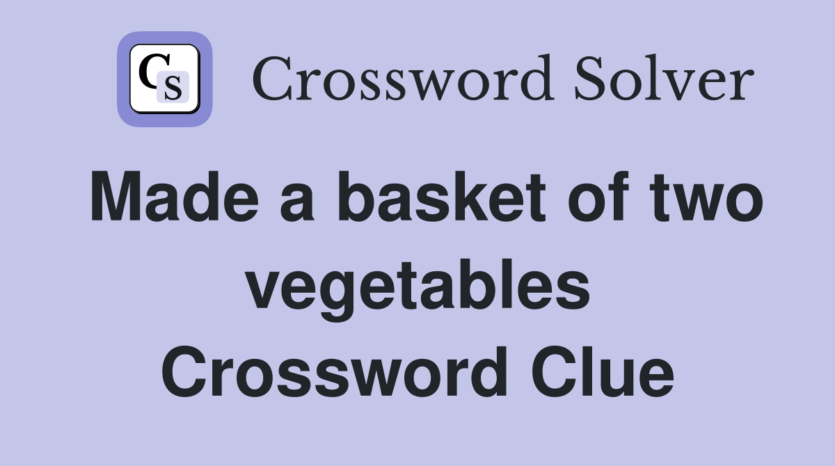 Made a basket of two vegetables Crossword Clue