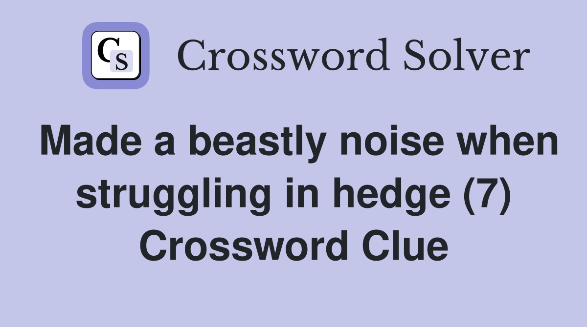Made a beastly noise when struggling in hedge (7) Crossword Clue