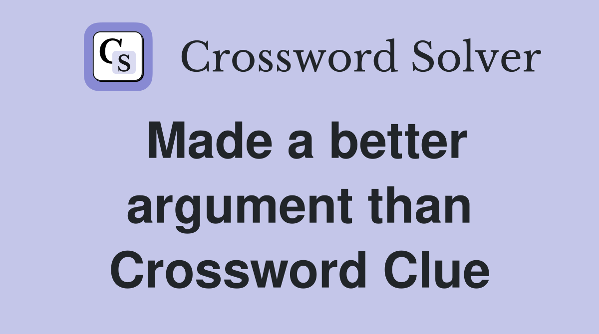 Made a better argument than Crossword Clue