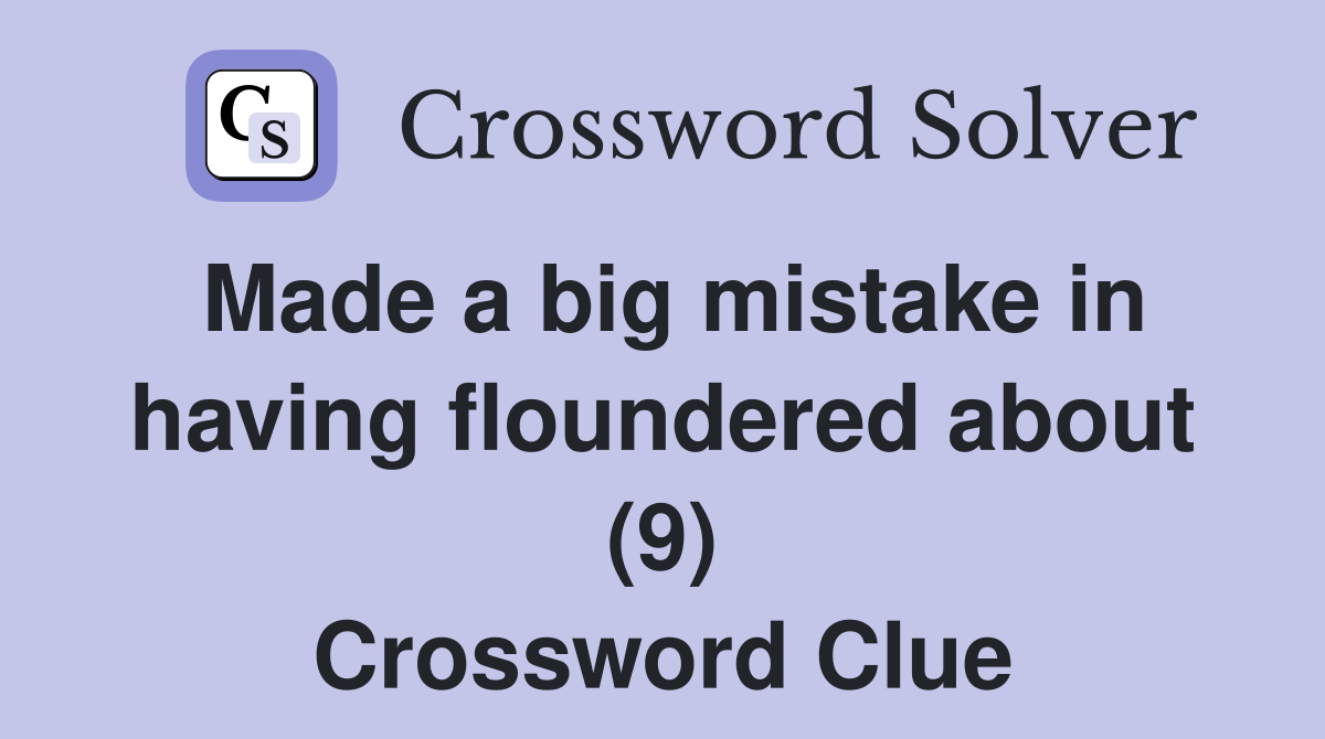 Made a big mistake in having floundered about (9) Crossword Clue