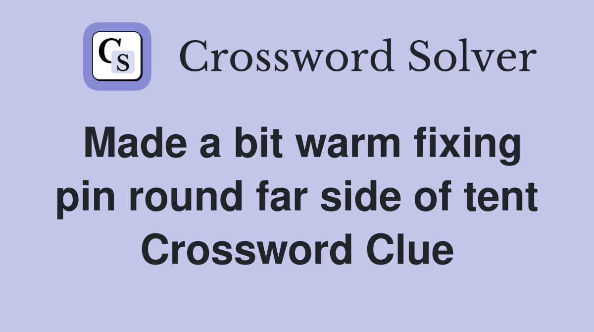 Made a bit warm fixing pin round far side of tent Crossword Clue