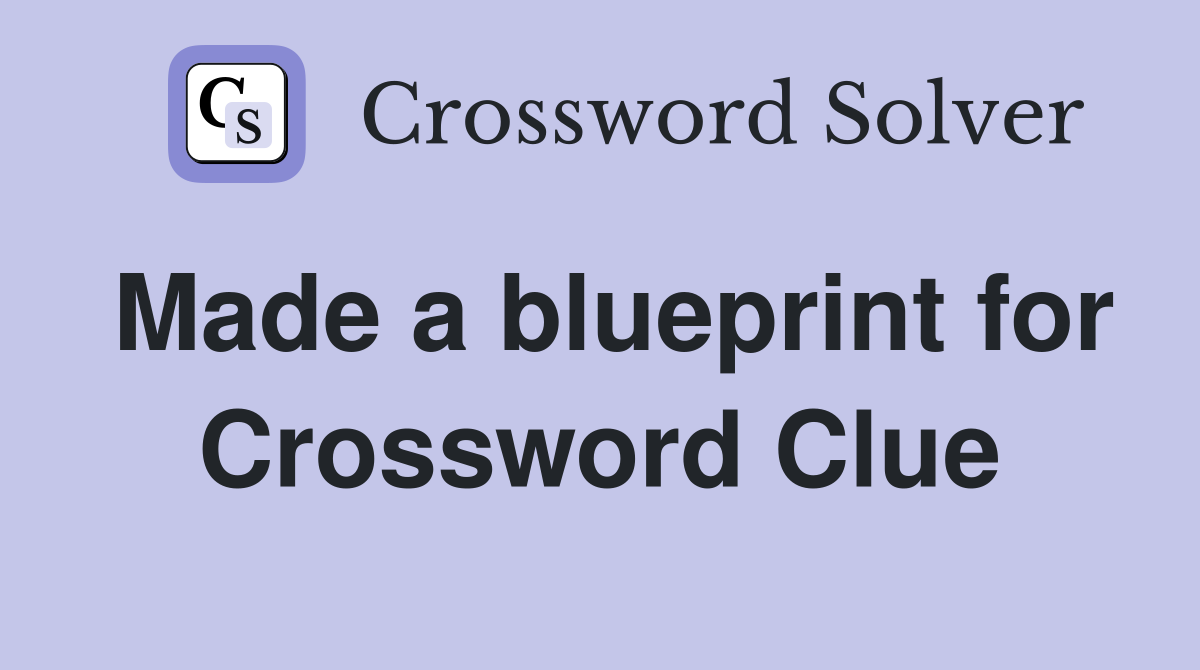 Made a blueprint for Crossword Clue