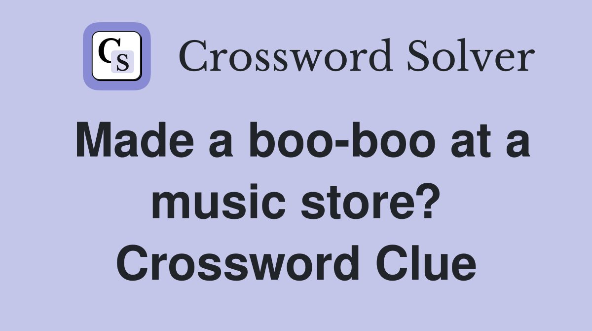 Made a boo-boo at a music store? Crossword Clue