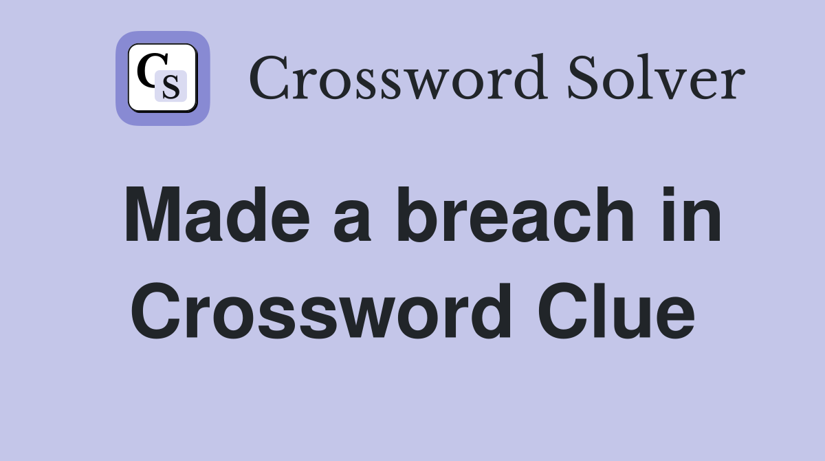 Made a breach in Crossword Clue