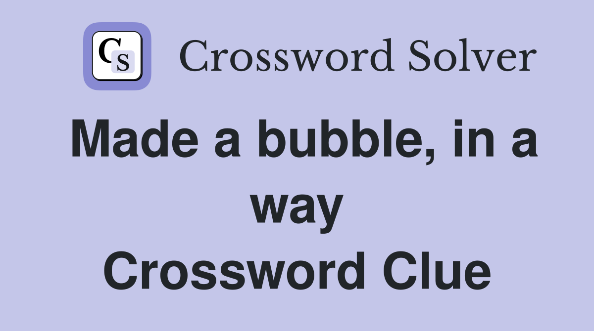 Made a bubble, in a way Crossword Clue
