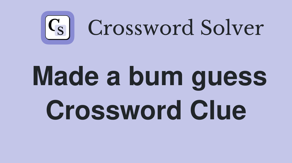 Made a bum guess Crossword Clue