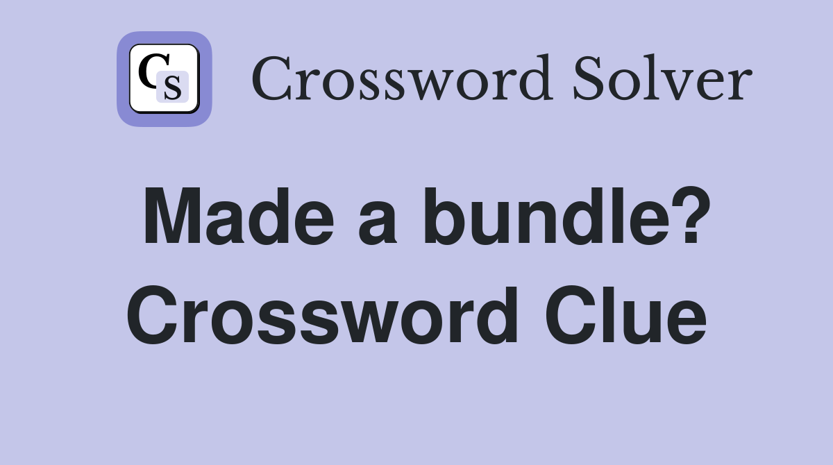 Made a bundle? Crossword Clue