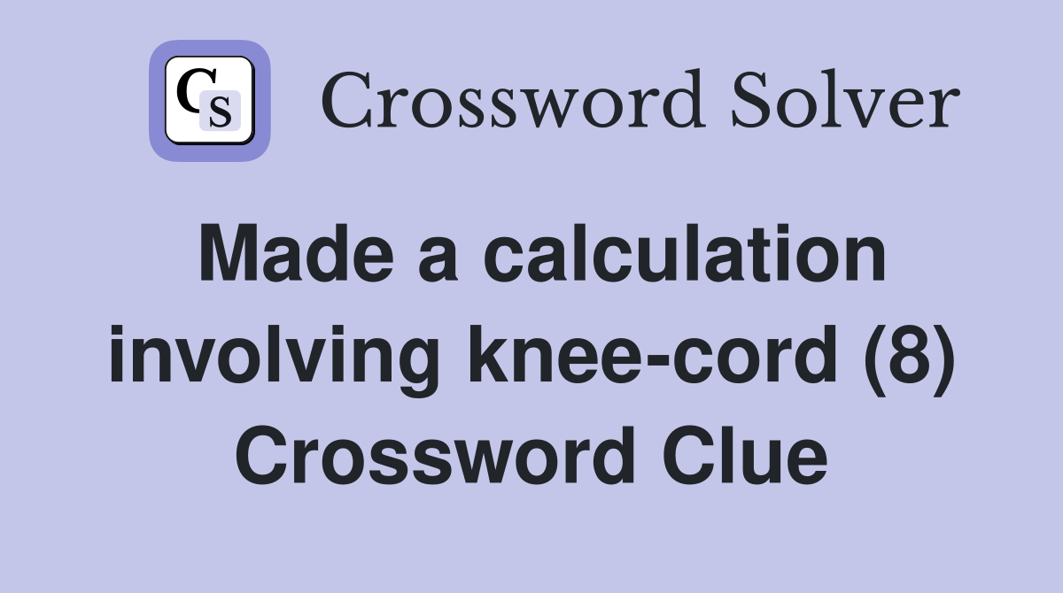 Made a calculation involving knee-cord (8) Crossword Clue