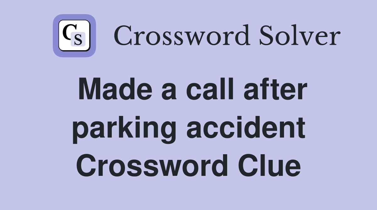 Made a call after parking accident Crossword Clue