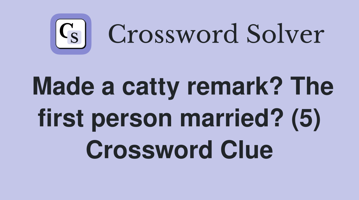 Made a catty remark? The first person married? (5) Crossword Clue