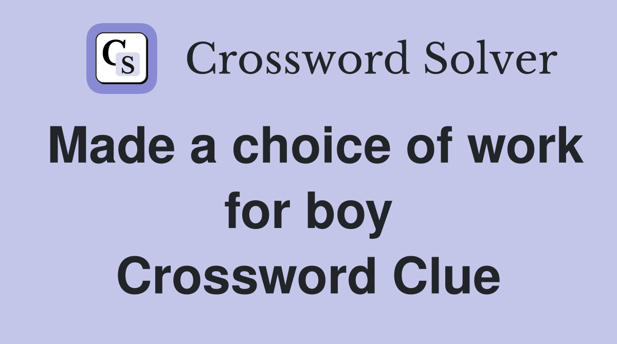 Made a choice of work for boy Crossword Clue
