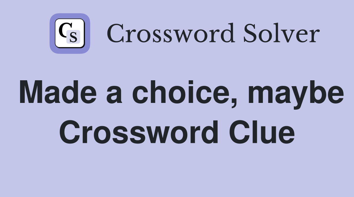 Made a choice, maybe Crossword Clue