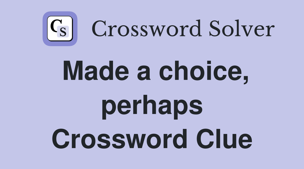 Made a choice, perhaps Crossword Clue