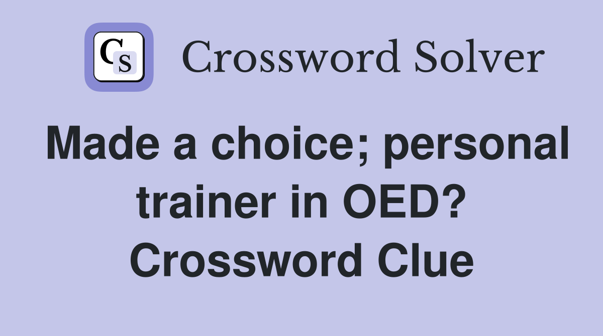 Made a choice; personal trainer in OED? Crossword Clue