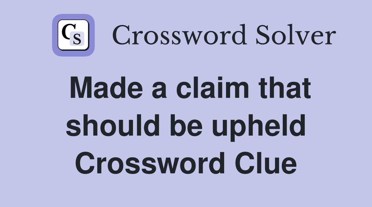Made a claim that should be upheld Crossword Clue