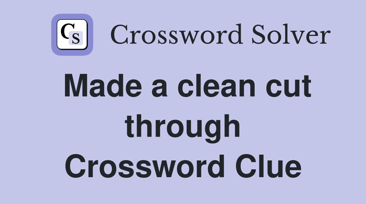 Made a clean cut through Crossword Clue