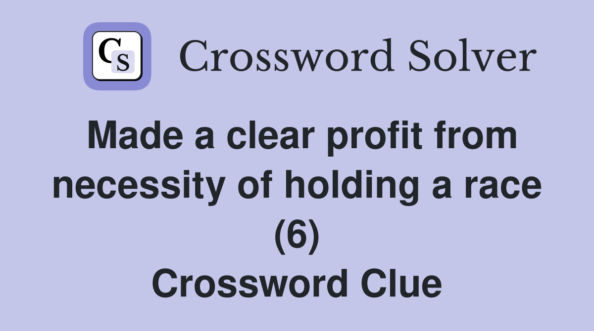 Made a clear profit from necessity of holding a race (6) Crossword Clue