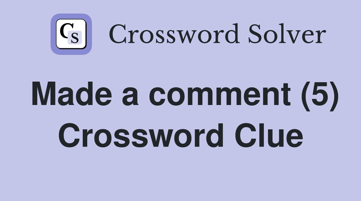 Made a comment (5) Crossword Clue