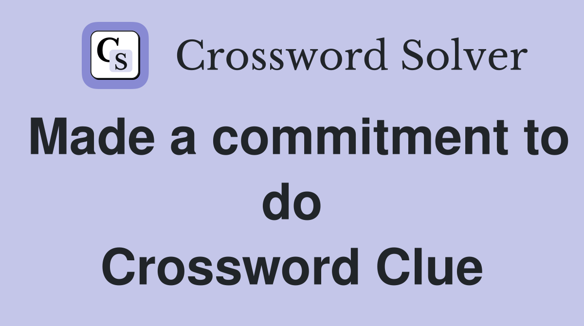 Made a commitment to do Crossword Clue
