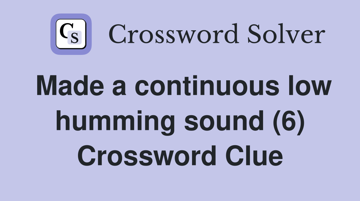 Made a continuous low humming sound (6) Crossword Clue