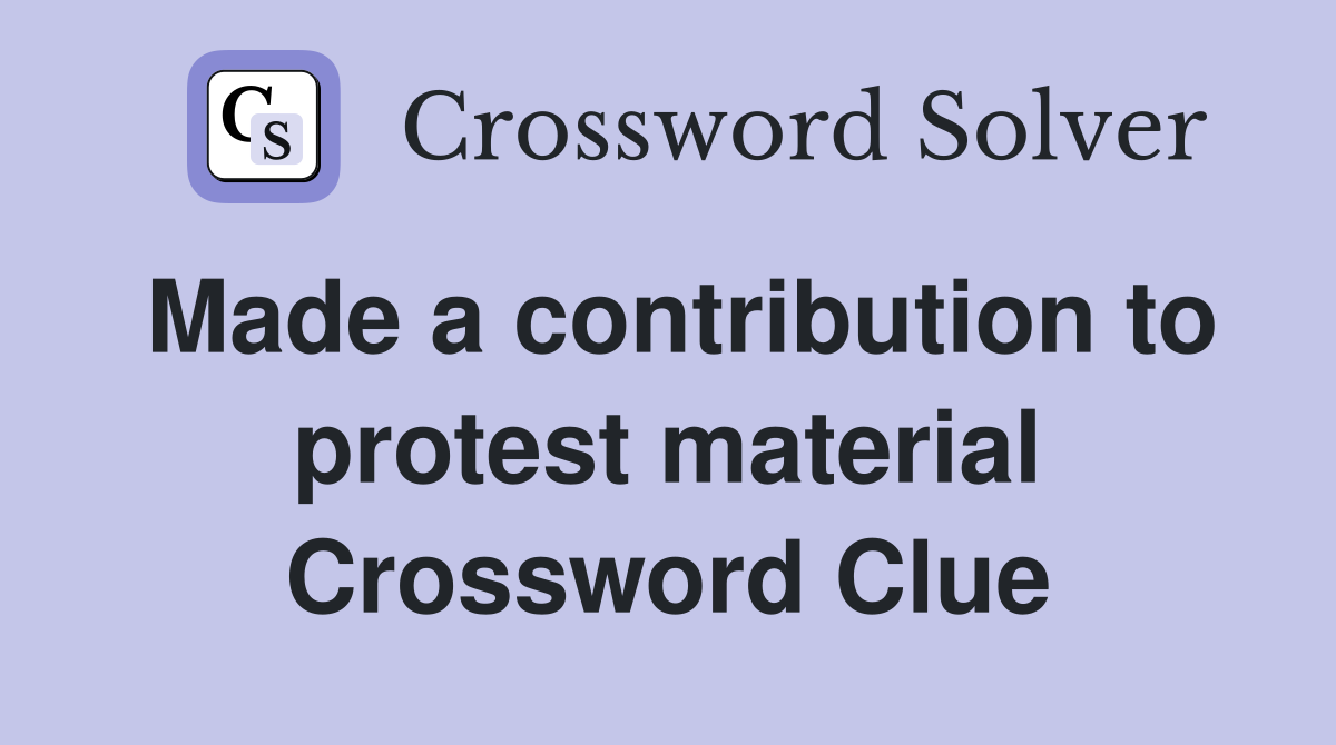 Made a contribution to protest material Crossword Clue