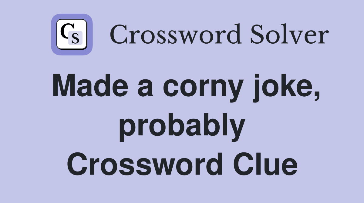 Made a corny joke, probably Crossword Clue
