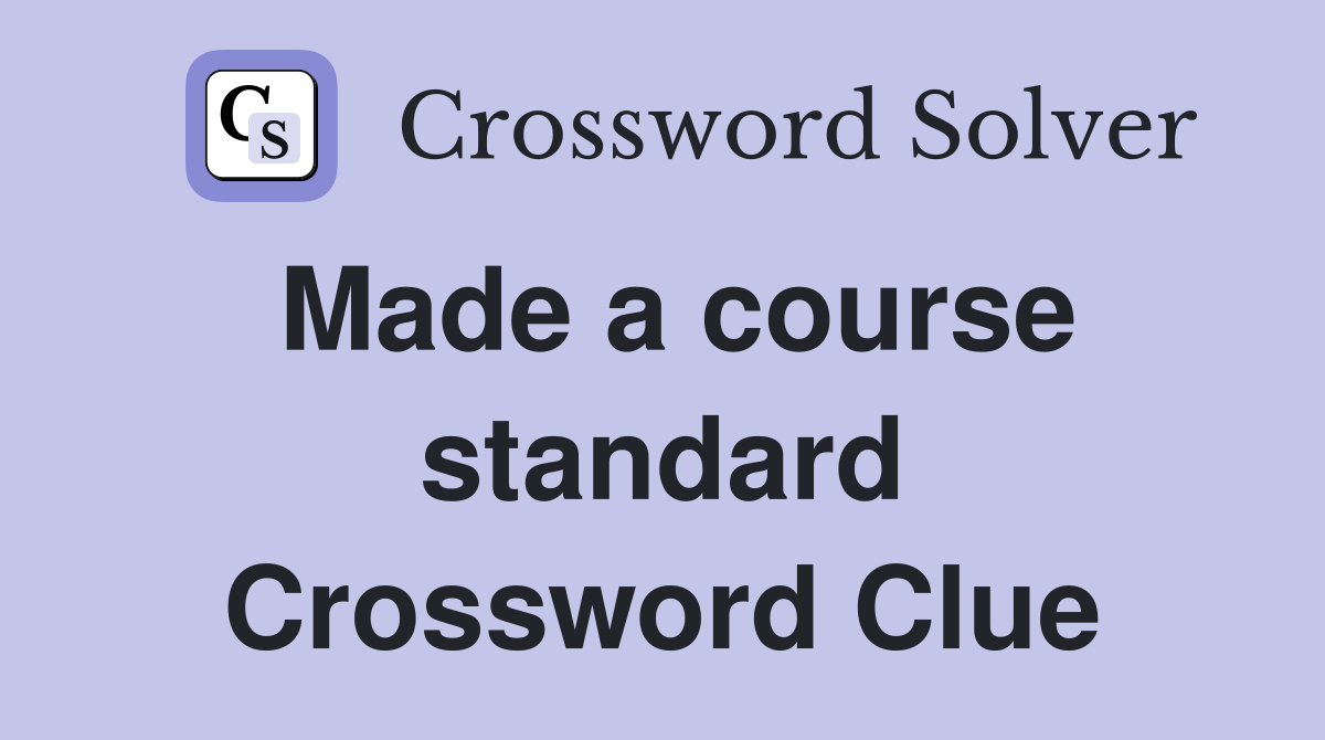 Made a course standard Crossword Clue