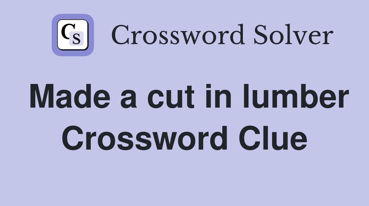 Made a cut in lumber Crossword Clue