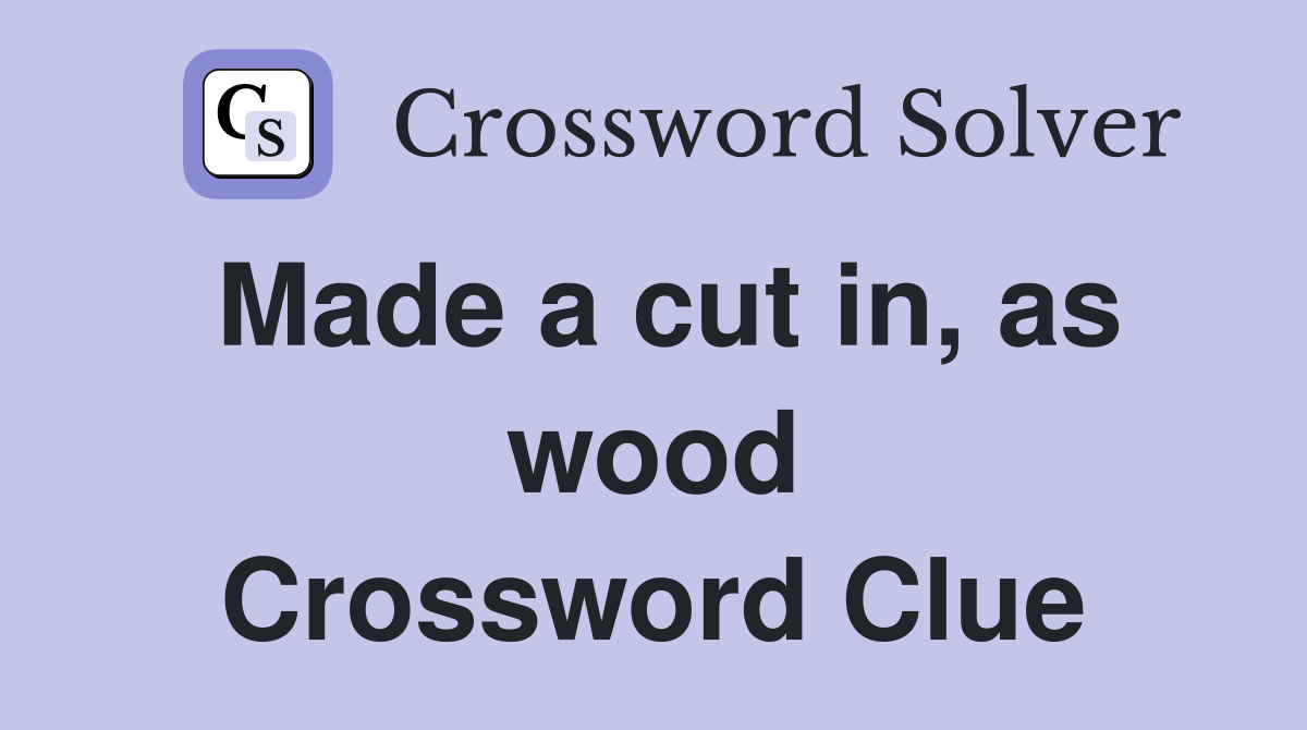 Made a cut in, as wood Crossword Clue