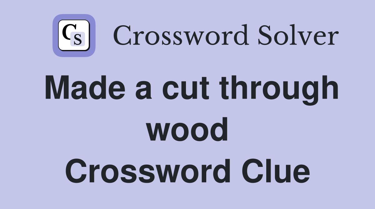 Made a cut through wood Crossword Clue