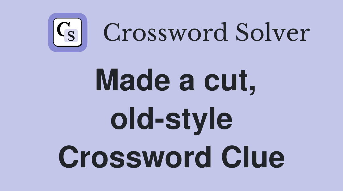 Made a cut, old-style Crossword Clue