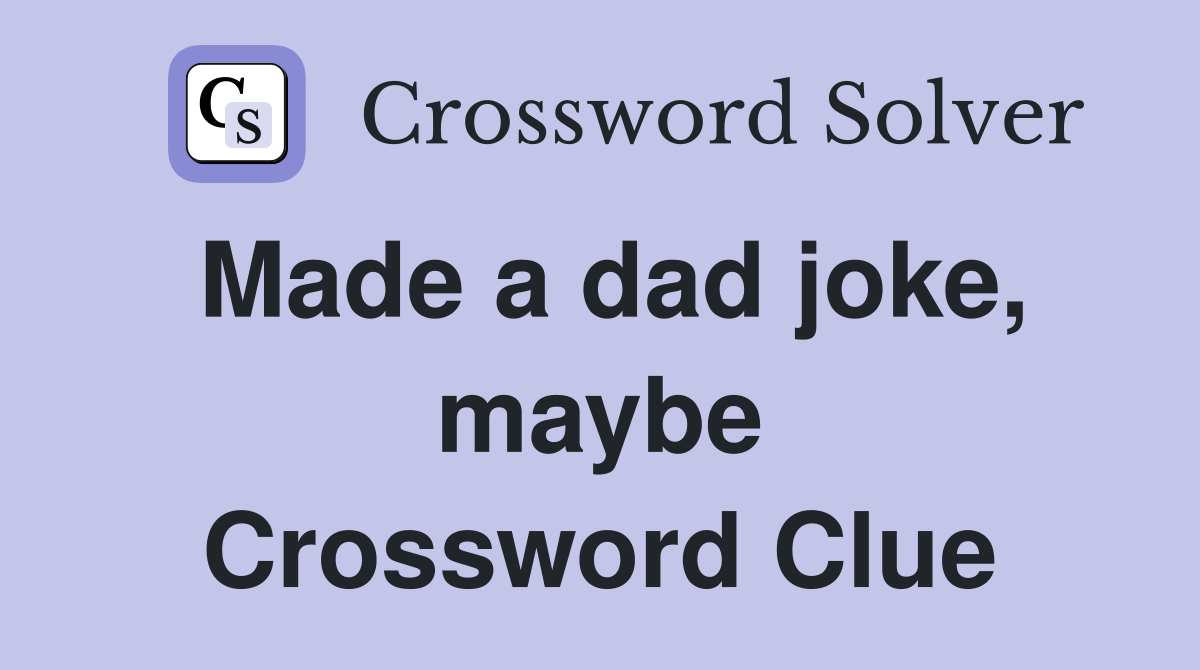 Made a dad joke, maybe Crossword Clue